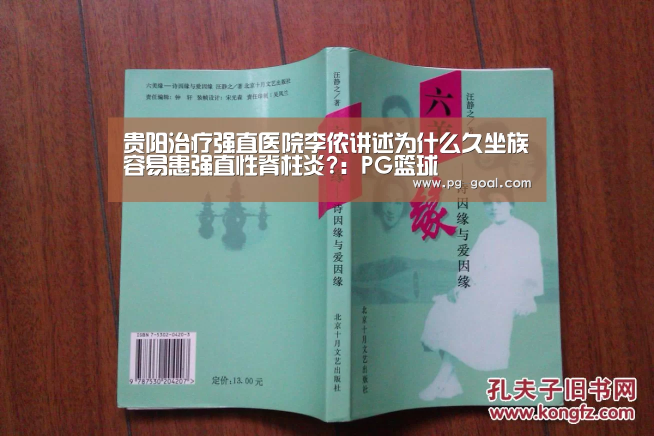 贵阳治疗强直医院李侬讲述为什么久坐族容易患强直性脊柱炎?:PG篮球(图3) PG体育